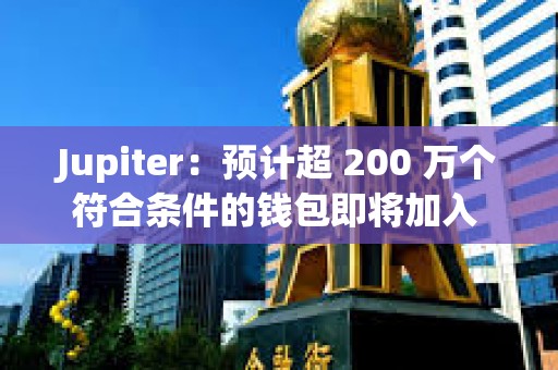 Jupiter：預計超 200 萬個符合條件的錢包即將加入 Jupiverse
