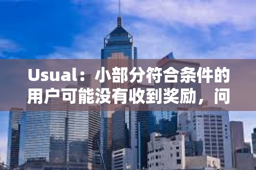 Usual：小部分符合條件的用戶可能沒有收到獎勵，問題將在下次分發時解決