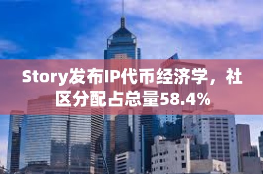 Story發布IP代幣經濟學，社區分配占總量58.4%