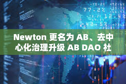 Newton 更名為 AB、去中心化治理升級 AB DAO 社區迎來重大利好
