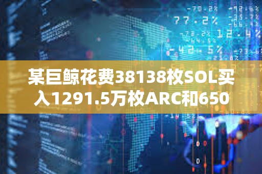 某巨鯨花費38138枚SOL買入1291.5萬枚ARC和650萬枚ai16z