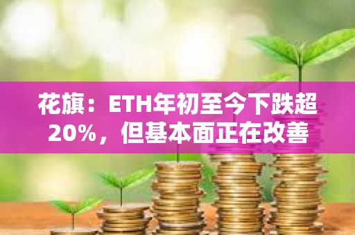 花旗：ETH年初至今下跌超20%，但基本面正在改善