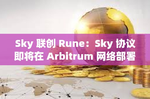 Sky 聯創 Rune：Sky 協議即將在 Arbitrum 網絡部署