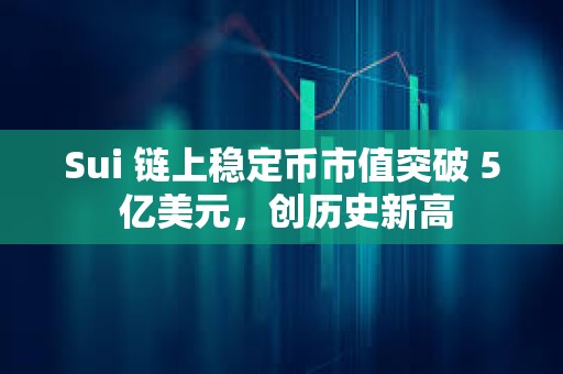 Sui 鏈上穩定幣市值突破 5 億美元，創歷史新高