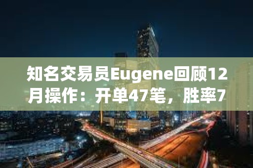 知名交易員Eugene回顧12月操作：開單47筆，勝率72%，做多SOL和DOGE虧損近千萬美元