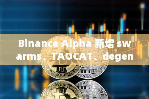 Binance Alpha 新增 swarms、TAOCAT、degenai
