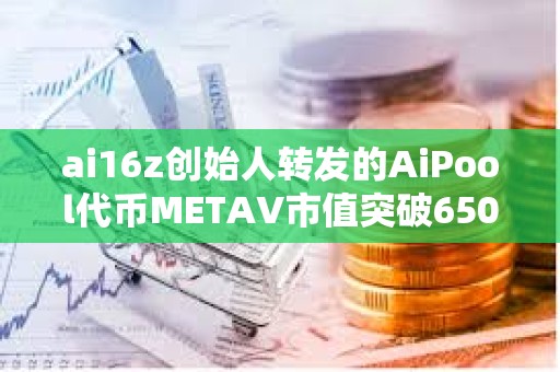 ai16z創始人轉發的AiPool代幣METAV市值突破6500萬美元
