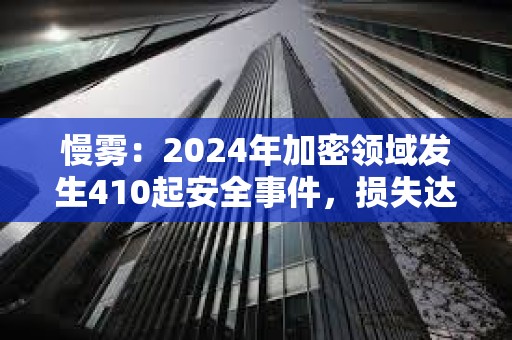 慢霧：2024年加密領(lǐng)域發(fā)生410起安全事件，損失達(dá)20.13億美元，同比下降19.02%