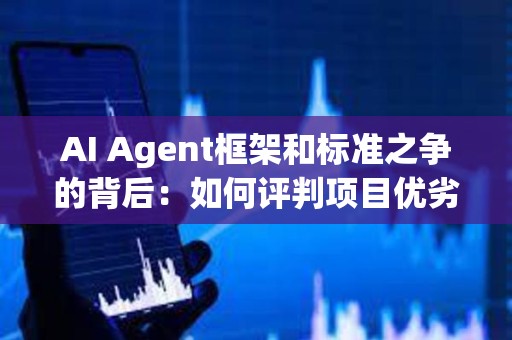 AI Agent框架和標準之爭的背后：如何評判項目優(yōu)劣？