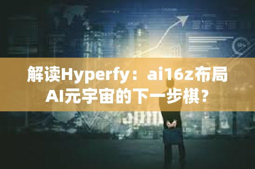 解讀Hyperfy：ai16z布局AI元宇宙的下一步棋？
