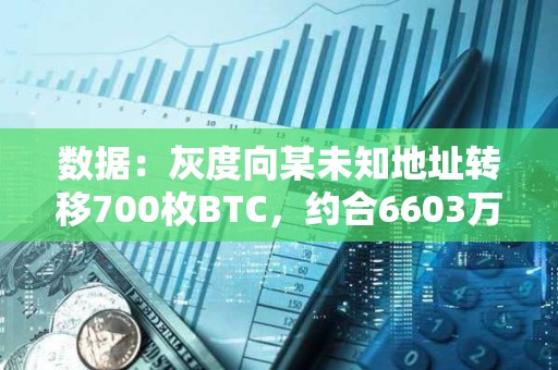 數據：灰度向某未知地址轉移700枚BTC，約合6603萬美元