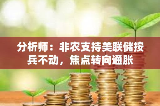 分析師：非農支持美聯儲按兵不動，焦點轉向通脹