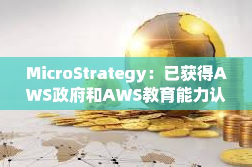 MicroStrategy：已獲得AWS政府和AWS教育能力認證