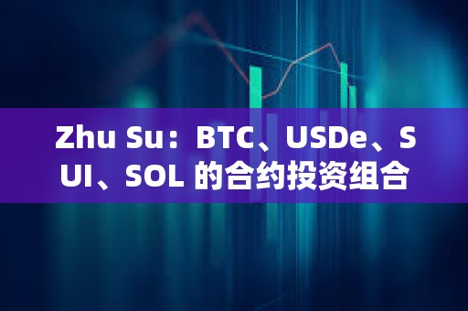 Zhu Su：BTC、USDe、SUI、SOL 的合約投資組合占比應(yīng)當(dāng)權(quán)重相同
