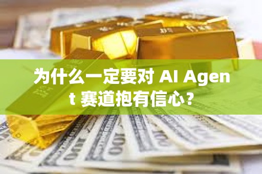 為什么一定要對 AI Agent 賽道抱有信心？