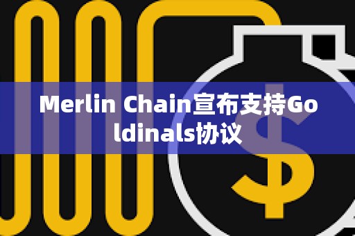 Merlin Chain宣布支持Goldinals協議