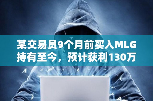 某交易員9個月前買入MLG持有至今,預(yù)計(jì)獲利130萬美元 某交易員9個月前買入MLG持有至今,預(yù)計(jì)獲利130萬美元