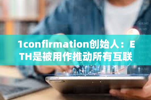 1confirmation創始人：ETH是被用作推動所有互聯網發展新用例的貨幣