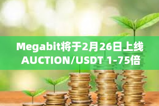 Megabit將于2月26日上線 AUCTION/USDT 1-75倍 永續(xù)合約交易