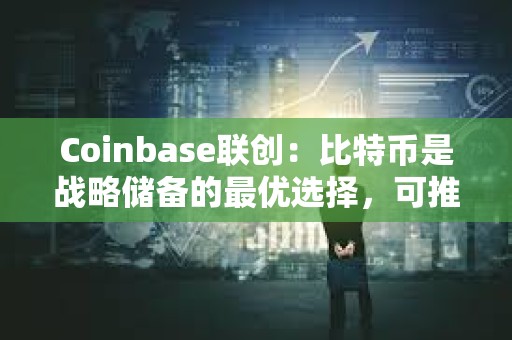 Coinbase聯(lián)創(chuàng):比特幣是戰(zhàn)略儲(chǔ)備的最優(yōu)選擇,可推出加密市值指數(shù)以維持公平公正 Coinbase聯(lián)創(chuàng):比特幣是戰(zhàn)略儲(chǔ)備的最優(yōu)選擇,可推出加密市值指數(shù)以維持公平公正