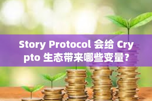 Story Protocol 會給 Crypto 生態帶來哪些變量？