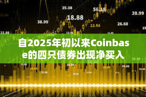 自2025年初以來(lái)Coinbase的四只債券出現(xiàn)凈買入 自2025年初以來(lái)Coinbase的四只債券出現(xiàn)凈買入