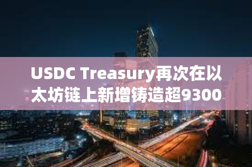 USDC Treasury再次在以太坊鏈上新增鑄造超9300萬枚USDC