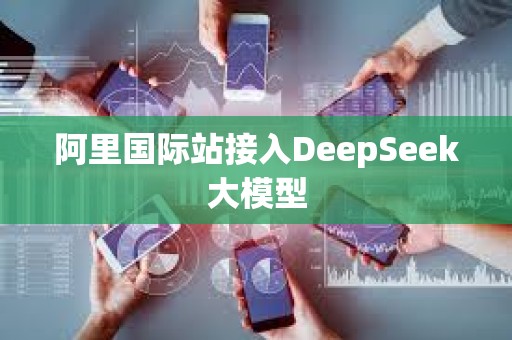阿里國際站接入DeepSeek大模型