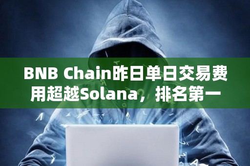 BNB Chain昨日單日交易費用超越Solana，排名第一