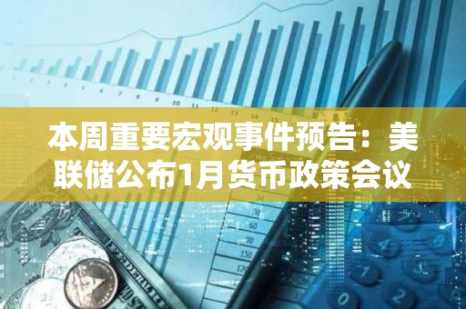 本周重要宏觀事件預告：美聯儲公布1月貨幣政策會議紀要