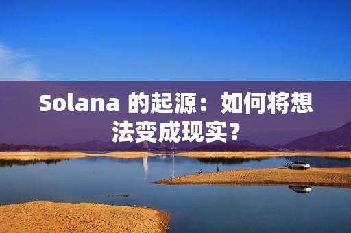 Solana 的起源：如何將想法變成現實？