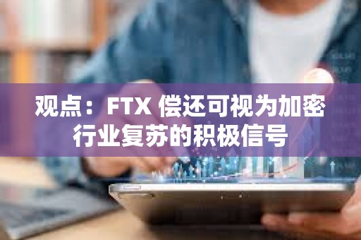 觀點(diǎn)：FTX 償還可視為加密行業(yè)復(fù)蘇的積極信號(hào)
