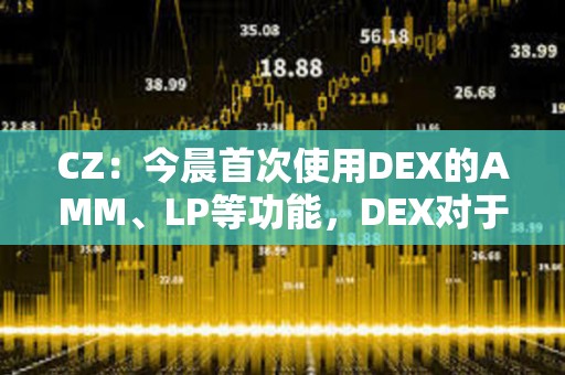 CZ：今晨首次使用DEX的AMM、LP等功能，DEX對于新手的UX提升空間很大