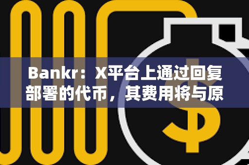 Bankr：X平臺上通過回復部署的代幣，其費用將與原帖作者以50/50的比例分享