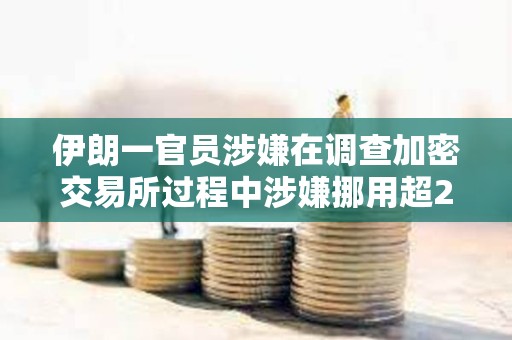 伊朗一官員涉嫌在調查加密交易所過程中涉嫌挪用超2100萬美元加密資產