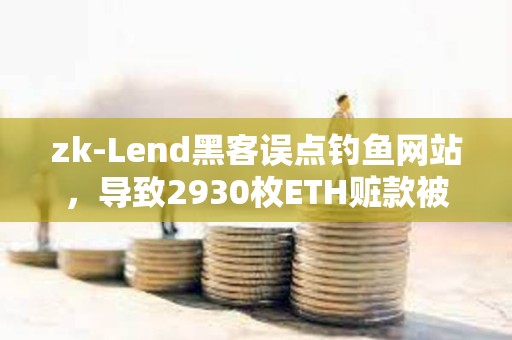 zk-Lend黑客誤點釣魚網站，導致2930枚ETH贓款被盜