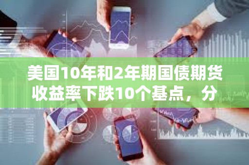 美國10年和2年期國債期貨收益率下跌10個基點，分別報4.06%和3.798%