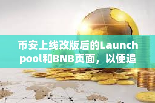 幣安上線改版后的Launchpool和BNB頁面，以便追蹤空投