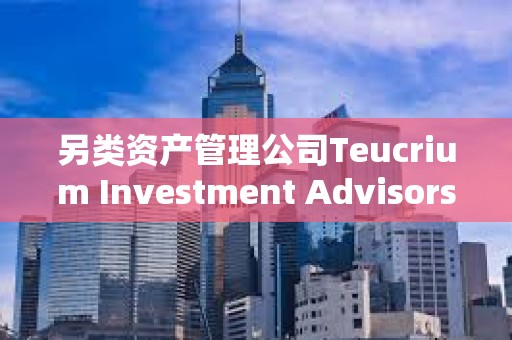 另類資產(chǎn)管理公司Teucrium Investment Advisors LLC推出與XRP掛鉤的杠桿型ETF