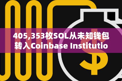 405,353枚SOL從未知錢包轉入Coinbase Institutional，價值超5600萬美元