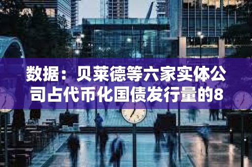 數據：貝萊德等六家實體公司占代幣化國債發行量的88%