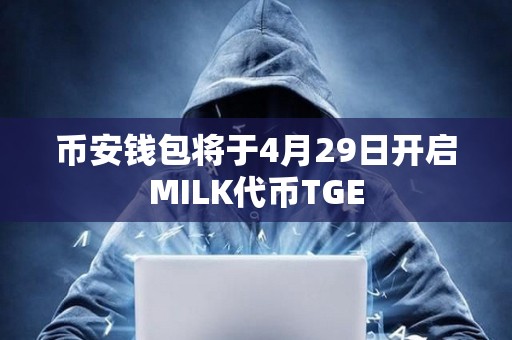 幣安錢包將于4月29日開啟MILK代幣TGE