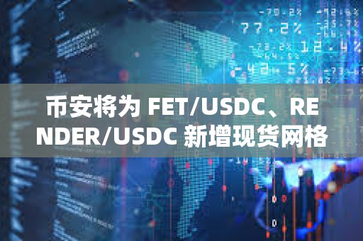 幣安將為 FET/USDC、RENDER/USDC 新增現(xiàn)貨網(wǎng)格、現(xiàn)貨 DCA 服務(wù)