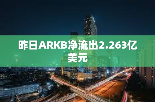 昨日ARKB凈流出2.263億美元
