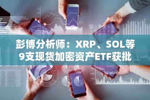 彭博分析師：XRP、SOL等9支現貨加密資產ETF獲批概率均超75%