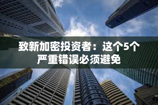 致新加密投資者：這個5個嚴重錯誤必須避免