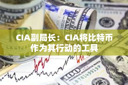 CIA副局長：CIA將比特幣作為其行動的工具
