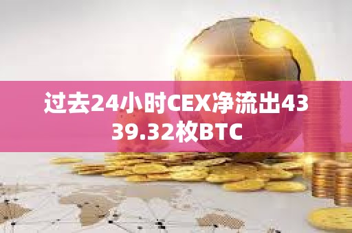 過去24小時CEX凈流出4339.32枚BTC