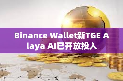 Binance Wallet新TGE Alaya AI已開放投入