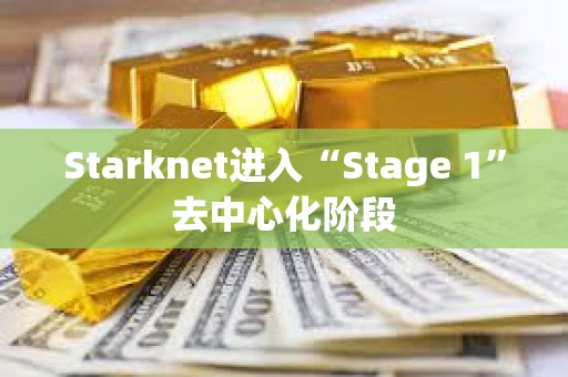 Starknet進(jìn)入“Stage 1”去中心化階段 Starknet進(jìn)入“Stage 1”去中心化階段